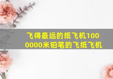 飞得最远的纸飞机1000000米铅笔的飞纸飞机