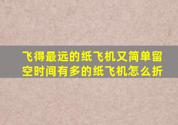 飞得最远的纸飞机又简单留空时间有多的纸飞机怎么折