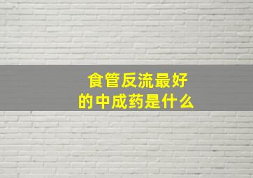 食管反流最好的中成药是什么