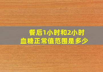 餐后1小时和2小时血糖正常值范围是多少