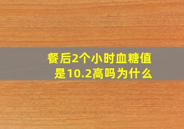 餐后2个小时血糖值是10.2高吗为什么