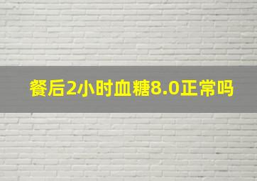 餐后2小时血糖8.0正常吗