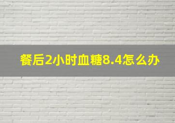 餐后2小时血糖8.4怎么办