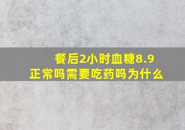 餐后2小时血糖8.9正常吗需要吃药吗为什么