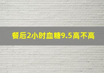 餐后2小时血糖9.5高不高