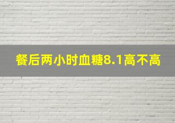 餐后两小时血糖8.1高不高