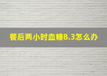 餐后两小时血糖8.3怎么办