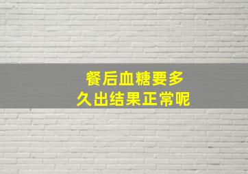 餐后血糖要多久出结果正常呢