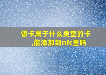 饭卡属于什么类型的卡,能添加到nfc里吗