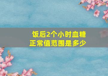 饭后2个小时血糖正常值范围是多少