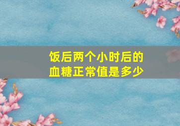 饭后两个小时后的血糖正常值是多少