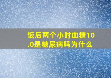 饭后两个小时血糖10.0是糖尿病吗为什么