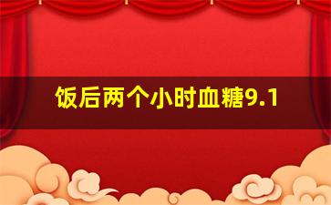 饭后两个小时血糖9.1