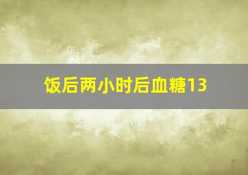 饭后两小时后血糖13