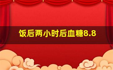 饭后两小时后血糖8.8