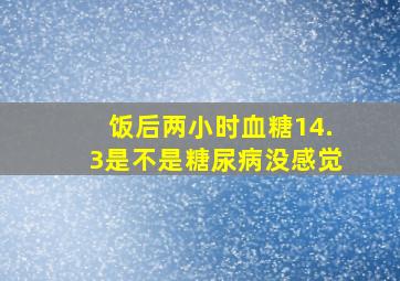 饭后两小时血糖14.3是不是糖尿病没感觉