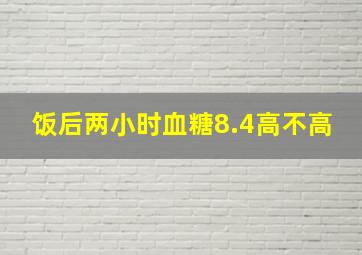 饭后两小时血糖8.4高不高