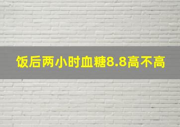 饭后两小时血糖8.8高不高