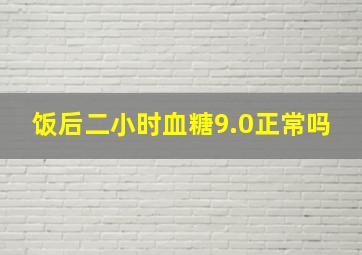 饭后二小时血糖9.0正常吗