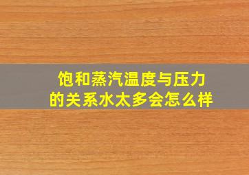 饱和蒸汽温度与压力的关系水太多会怎么样