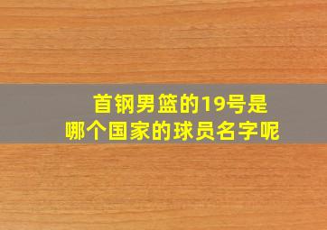 首钢男篮的19号是哪个国家的球员名字呢