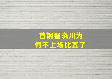 首钢翟晓川为何不上场比赛了