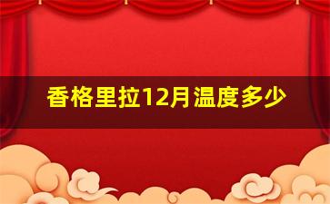 香格里拉12月温度多少