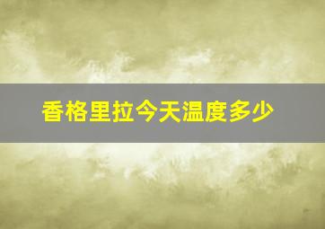 香格里拉今天温度多少