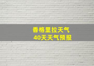 香格里拉天气40天天气预报