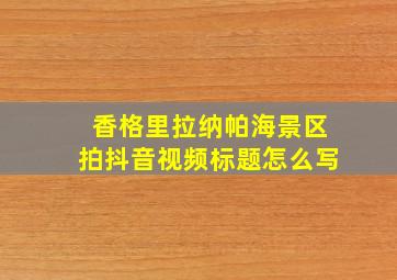 香格里拉纳帕海景区拍抖音视频标题怎么写