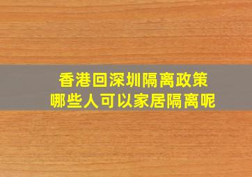 香港回深圳隔离政策哪些人可以家居隔离呢