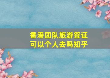 香港团队旅游签证可以个人去吗知乎