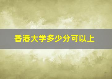 香港大学多少分可以上