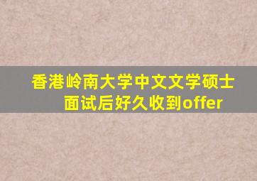 香港岭南大学中文文学硕士面试后好久收到offer