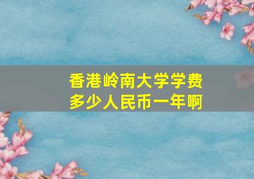 香港岭南大学学费多少人民币一年啊