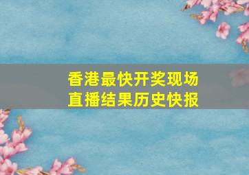 香港最快开奖现场直播结果历史快报