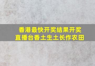 香港最快开奖结果开奖直播台香土生土长作农田