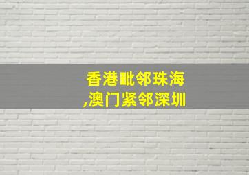 香港毗邻珠海,澳门紧邻深圳