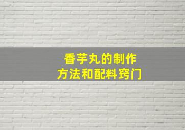 香芋丸的制作方法和配料窍门