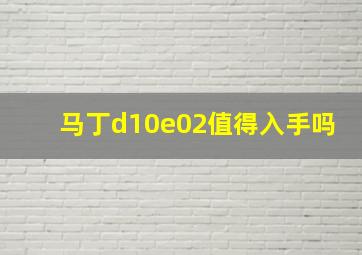 马丁d10e02值得入手吗