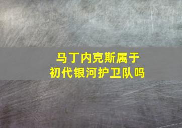 马丁内克斯属于初代银河护卫队吗