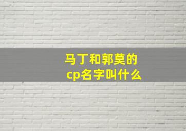 马丁和郭莫的cp名字叫什么