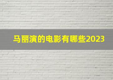 马丽演的电影有哪些2023