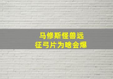 马修斯怪兽远征弓片为啥会爆