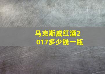 马克斯威红酒2017多少钱一瓶