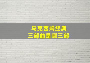 马克西姆经典三部曲是哪三部