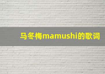 马冬梅mamushi的歌词