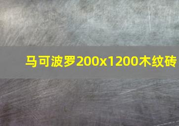 马可波罗200x1200木纹砖