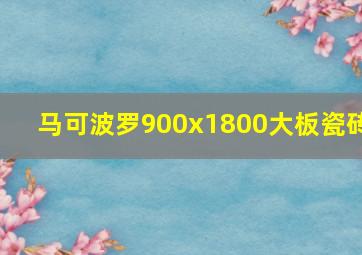 马可波罗900x1800大板瓷砖