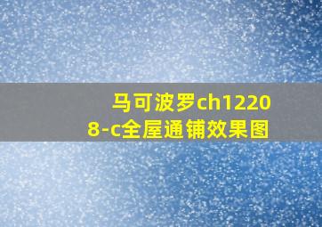 马可波罗ch12208-c全屋通铺效果图